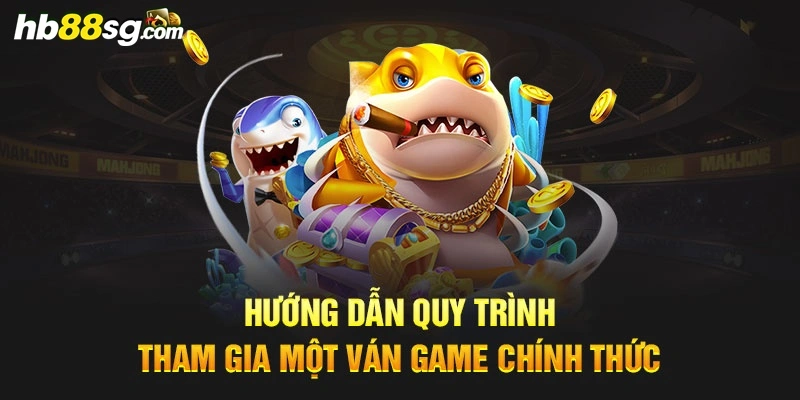 Hướng dẫn quy trình tham gia một ván game chính thức