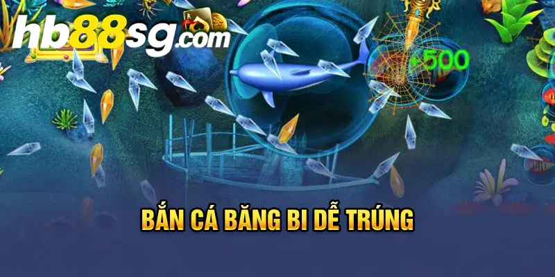 Bắn cá băng bi dễ trúng