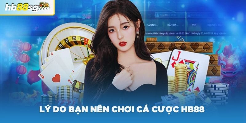 Lý do bạn nên chơi cá cược HB88 tại sân chơi này?