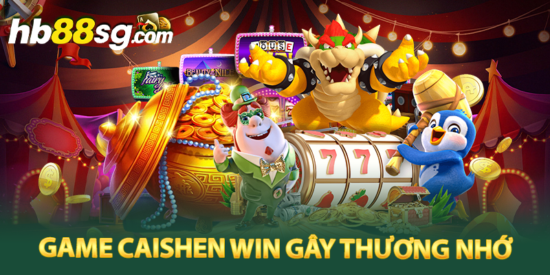 Game caishen win gây thương nhớ