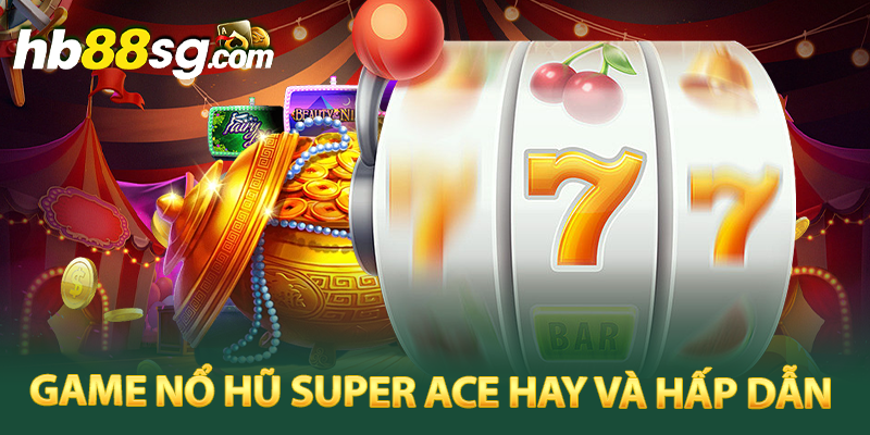 Game nổ hũ Super Ace hay và hấp dẫn 