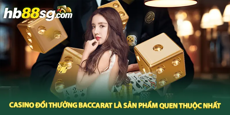 Trong các game casino đổi thưởng Baccarat là sản phẩm quen thuộc nhất