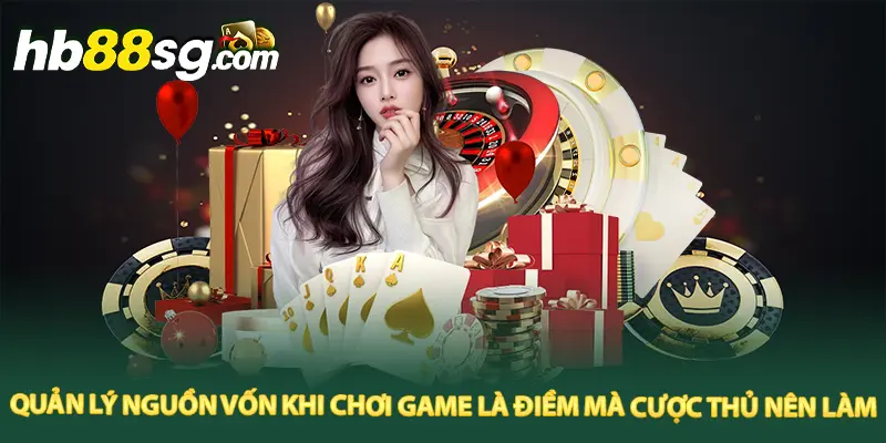 Quản lý nguồn vốn khi chơi game là điềm mà cược thủ nên làm