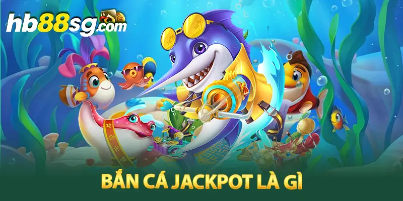 Bắn cá jackpot là gì?