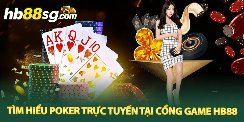 Tìm hiểu Poker trực tuyến tại cổng game HB88