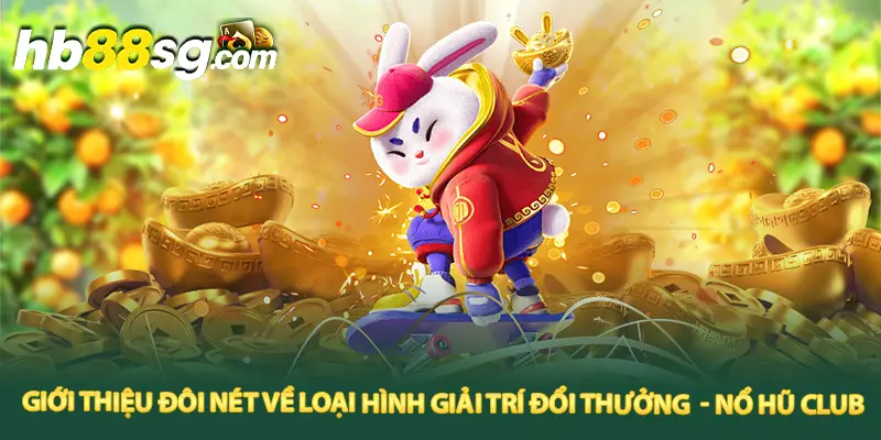 Nổ hũ Club - Thiên đường giải trí bất tận cho mọi game thủ